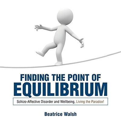 FINDING THE POINT OF EQUILIBRIUM: SCHIZO-AFFECTIVE By Beatrice Walsh *Excellent*