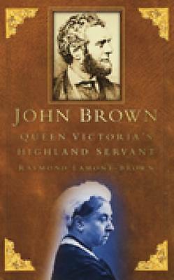 John Brown: Queen Victoria's Highland Servant by Raymond Lamont-Brown...