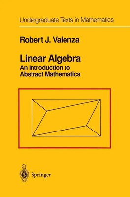 Linear Algebra An Introduction to Abstract Mathematics Robert J. Valenza Buch