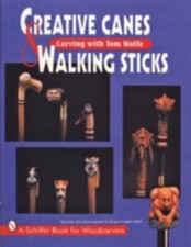 Creative Canes  Walking Sticks: Carving with Tom Wolfe by Wolfe, Tom
