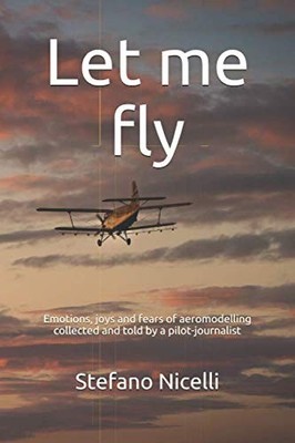 Let me fly: Emotions, joys and fears of aeromodelling col... by Nicelli, Stefano