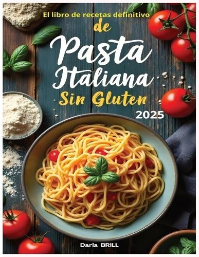 Darla Brill Aut El libro de recetas definitivo de pasta italiana sin (Tascabile)