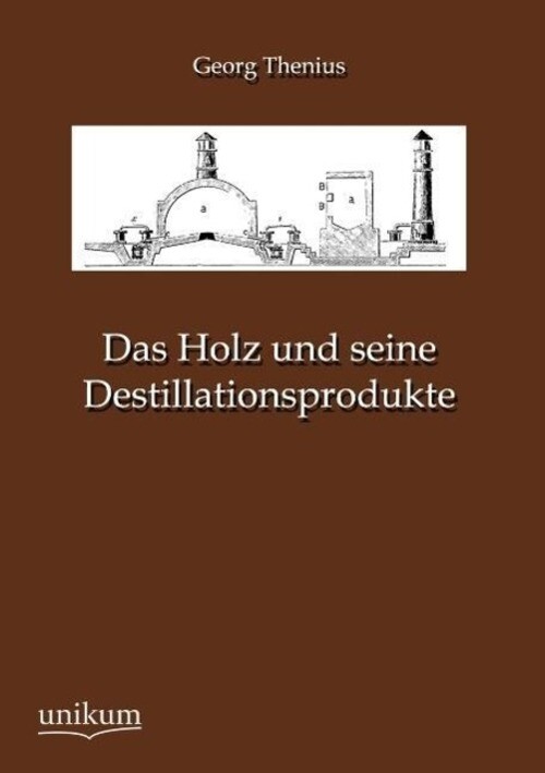 Georg Thenius | Das Holz Und Seine Destillationsprodukte | Taschenbuch