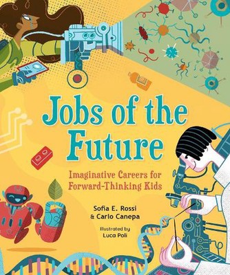 Jobs of the Future: Imaginative Careers for Forward-Thinking Kids by Sofia E. Ro