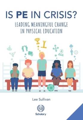 Is Physical Education in Crisis?: Leading a Much-Needed Change in Physical: New