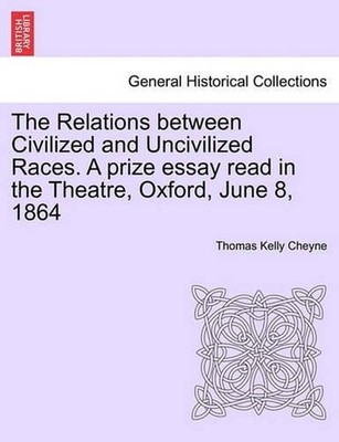 The Relations Between Civilized and Uncivilized Races. a Prize Essay Read in the