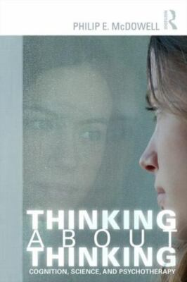 Thinking about Thinking: Cognition, Science, and Psychotherapy by 