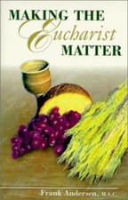 Making The Eucharist Matter by Andersen, Frank