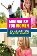 Minimalism for Women : How to Declutter Your Life, Home, and Mind, Paperback ...