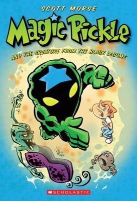 Magic Pickle and the Creature from the Black Legume by Morse, Scott