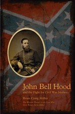 John Bell Hood and the Fight for Civil War Memory by Brian Craig Miller...