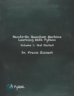 Hands-On Quantum Machine Learning With Python: Volume 1: Get Started by Frank Zi