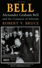 Bell: Alexander Graham Bell and the Conquest of Solitude by Robert V. Bruce (Eng