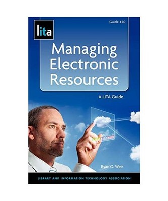 Managing Electronic Resources: A Lita Guide: A Lita Guide
