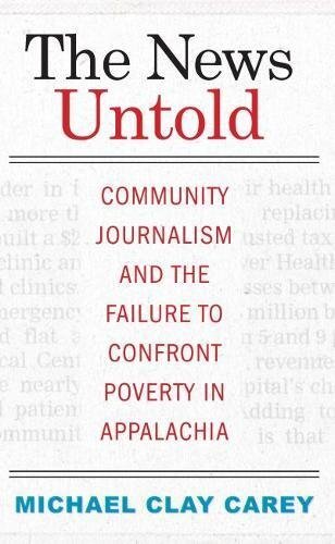 THE NEWS UNTOLD: COMMUNITY JOURNALISM AND THE FAILURE TO By Michael