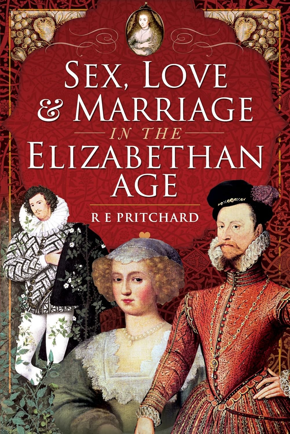 Sex, Love and Marriage in the Elizabethan Age, R E Pritchard, New Book