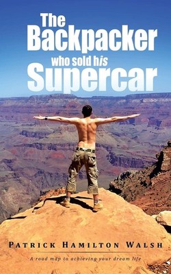 The Backpacker Who Sold His Supercar: A Road Map to Achieving Your Dream Life b,