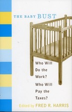 The Baby Bust: Who Will Do the Work? Who Will Pay the Taxes? by Fred R. Harris (
