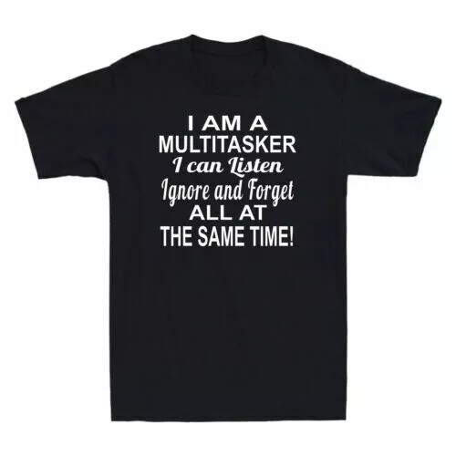 I Am A Multitasker I Can Listen Ignore and Forget Funny Saying T-Shirt S-3XL