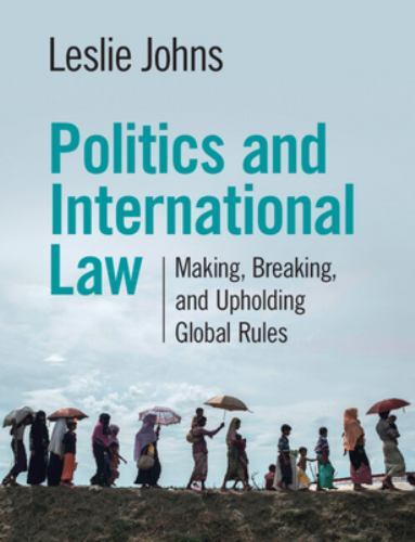 Politics and International Law : Making, Breaking, and Upholding Global Rules...
