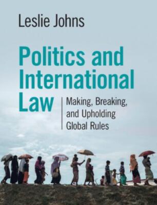 Politics and International Law: Making, Breaking, and Upholding Global Rules by