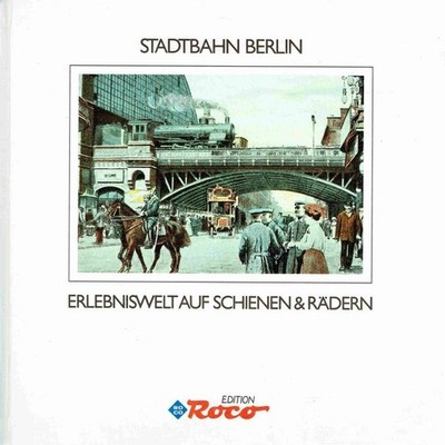 Peter-Michael Mihailescu - Stadtbahn Berlin - Erlebniswelt auf Schienen und Räde