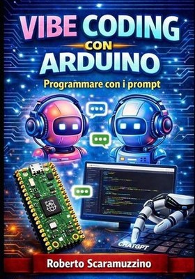 Vibe Coding con Arduino: Programmare con i prompt by Roberto Scaramuzzino (Itali