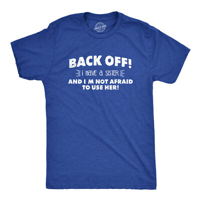 Mens Back Off I Have a Sister Not Afraid To Use Her Funny Sibling T shirt