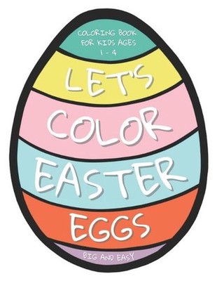 Let's Color Easter Eggs Coloring Book for Kids ages 1 - 4: 25 Big and Easy Easte
