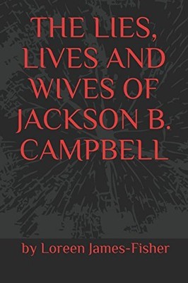 THE LIES, LIVES AND WIVES OF JACKSON B. CAMPBELL By Loreen James-fisher **NEW**