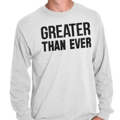 Greater Than Ever Attitude Gym Workout Gift Long Sleeve Tshirt for Men or Women