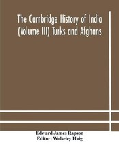 The Cambridge History Of India (Volume Iii) Turks And Afghans by Edward James Ra