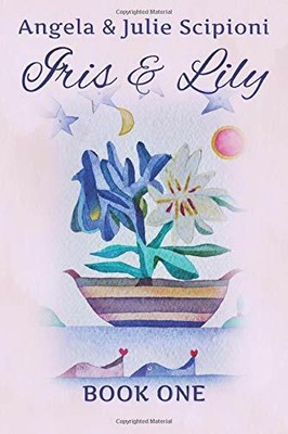 Iris & Lily: Book One by Scipioni, Angela and Julie 0692466215 FREE Shipping