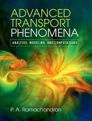 Advanced Transport Phenomena Analysis, Modeling, and Computations Ramachandran