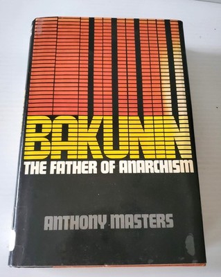 BAKUNIN THE FATHER OF ANARCHISM by Anthony Masters HARDCOVER WITH DJ 1974