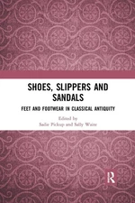 Shoes, Slippers, and Sandals: Feet and Footwear in Classical Antiquity by Sadie