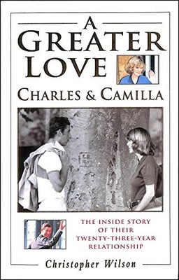Greater Love: Charles and Camilla - The Inside by Wilson, Christopher 0747211892