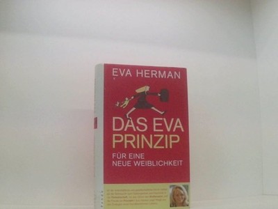 Das Eva-Prinzip: Für eine neue Weiblichkeit für eine neue Weiblichkeit Herman, E