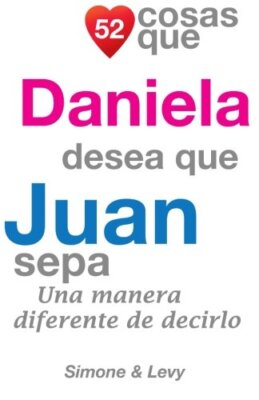 52 Cosas Que Daniela Desea Que Juan Sepa: Una Manera Diferente de Decirlo New-,