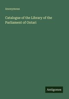 Anonymous | Catalogue Of The Library Of The Parliament Of Ontari | Taschenbuch