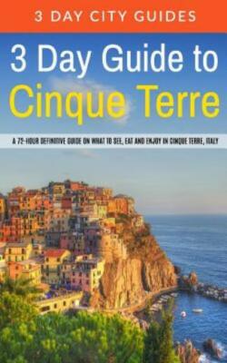3 Day Guide To Cinque Terre: A 72-Hour Definitive Guide On What To See, Eat...