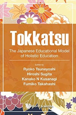 Tokkatsu: The Japanese Educational Model Of Holistic Education by Fumiko ...