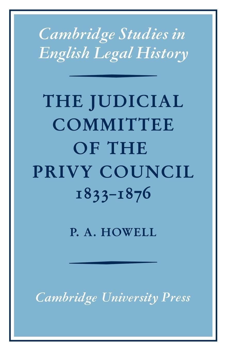 Thumbnail - The Judicial Committee Of The Privy Council 1833 1876 | P. A. Howell |