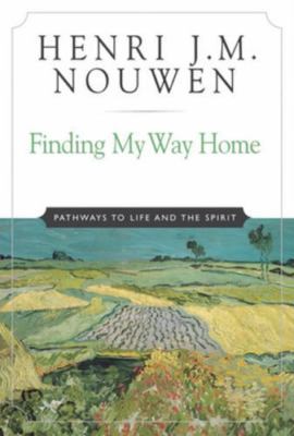 Finding My Way Home Pathways to Life and the Spirit by Nouwen, Henri J. M.