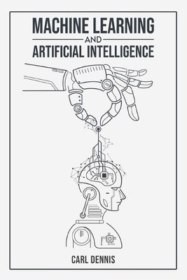 Carl Dennis Machine Learning and Artificial Intelligence (Paperback)