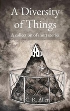 A Diversity of Things: A collection of short stories by Christopher R. Allen Pap