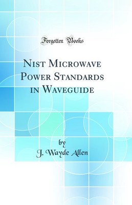 Nist Microwave Power Standards in Waveguide (Classic Reprint)