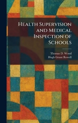 Health Supervision and Medical Inspection of Schools by Thomas D. Wood Hardcover