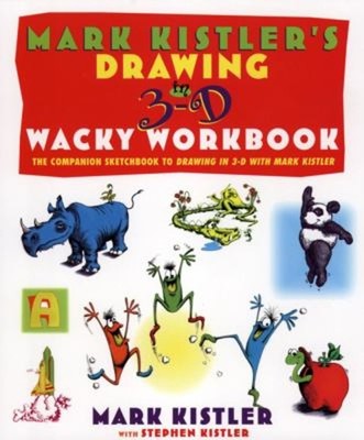Mark Kistler's Drawing in 3-D Wack Workbook : The Companion Sketc