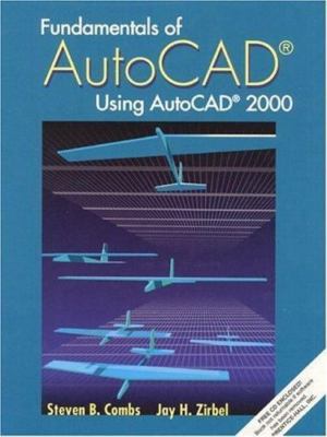 FUNDAMENTALS OF AUTOCAD - USING AUTOCAD 2000 By Steven B. Combs & Jay H. Zirbel